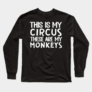 This Is My Circus And These Are My Monkeys Long Sleeve T-Shirt